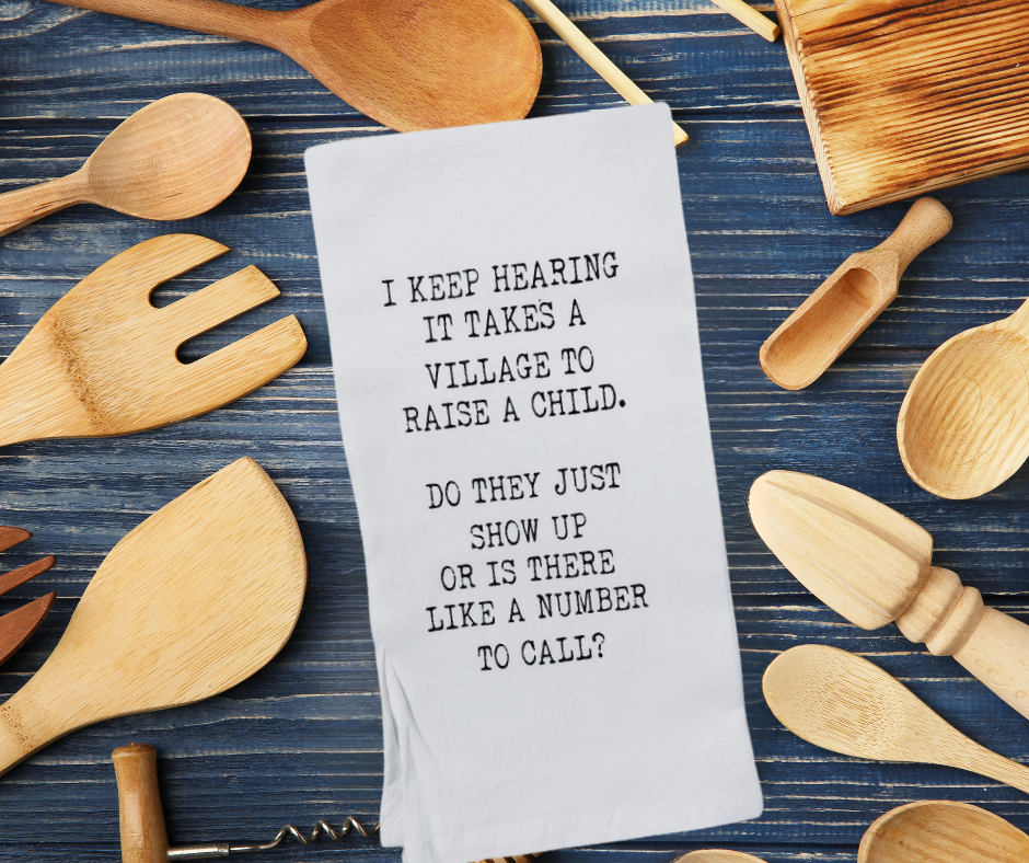 I keep hearing it takes a village.. Kitchen Towel