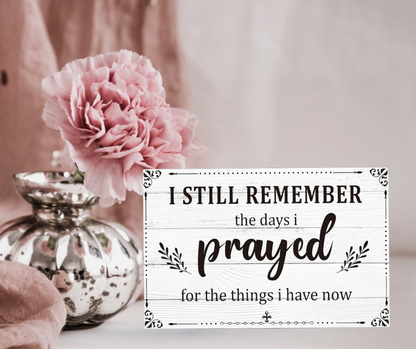 I still remember the days I prayed for the things I have now Sign