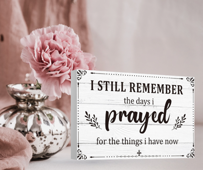 I still remember the days I prayed for the things I have now Sign